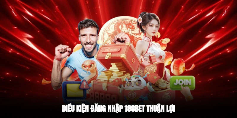 Điều kiện đăng nhập 188BET thuận lợi