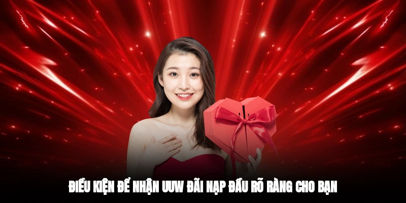 Điều kiện để nhận uuw đãi nạp đầu rõ ràng cho bạn