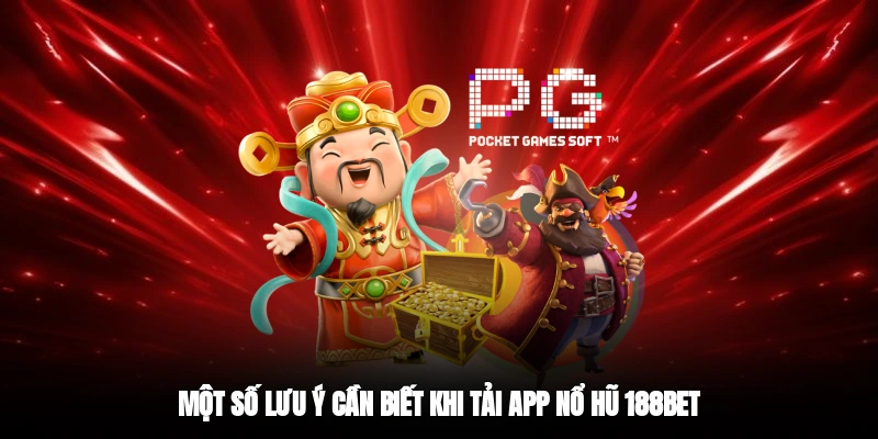 Một số lưu ý cần biết khi tải app nổ hũ 188BET
