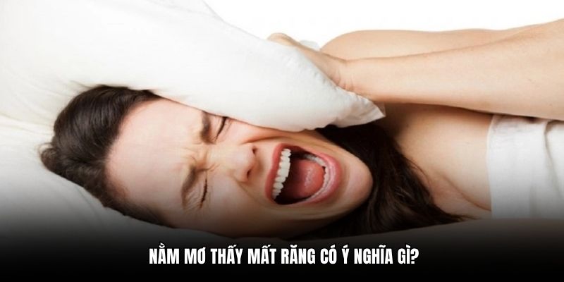 Nằm mơ thấy mất răng có ý nghĩa gì?