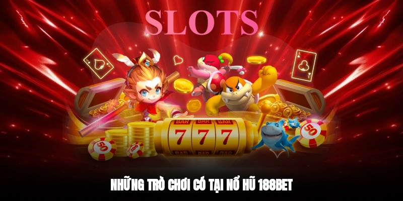 Những trò chơi có tại nổ hũ 188BET